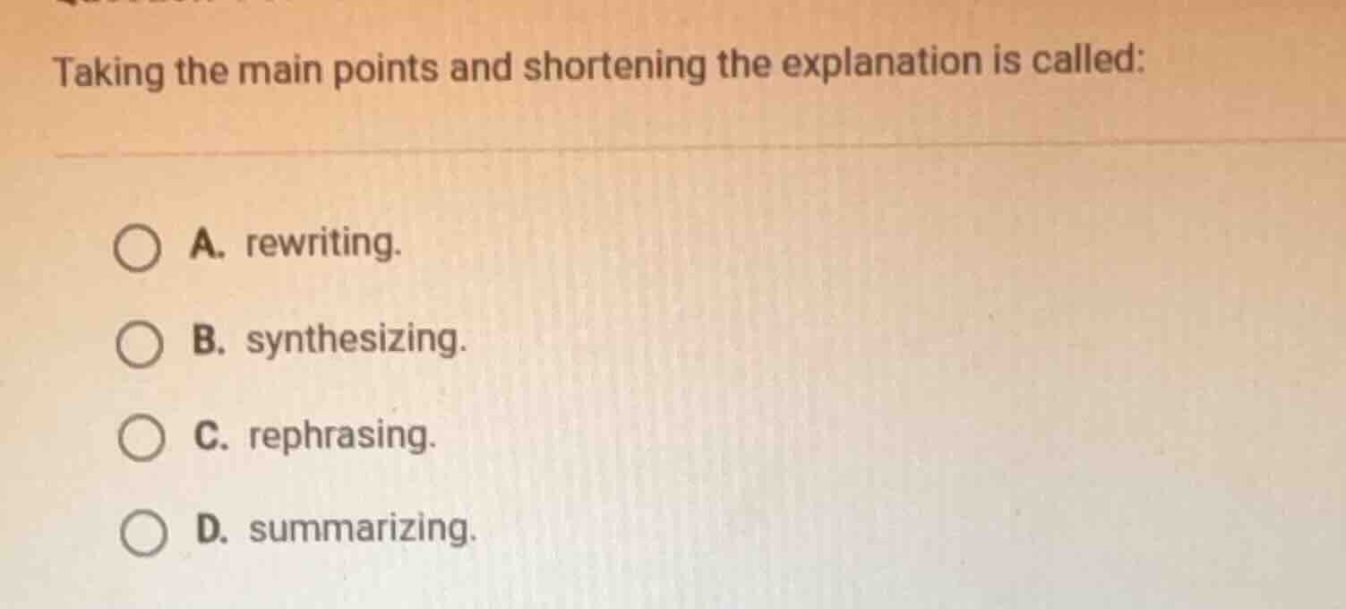taking the main points and shortening the explanation is called: a. rew…