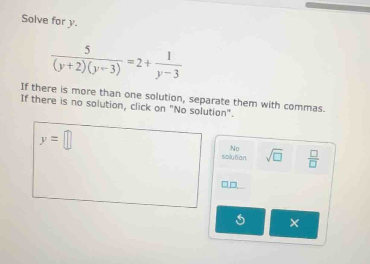 solve for y.\\( \\frac{5}{(y + 2)(y - 3)} = 2 + \\frac{1}{y - 3}\\) if …
