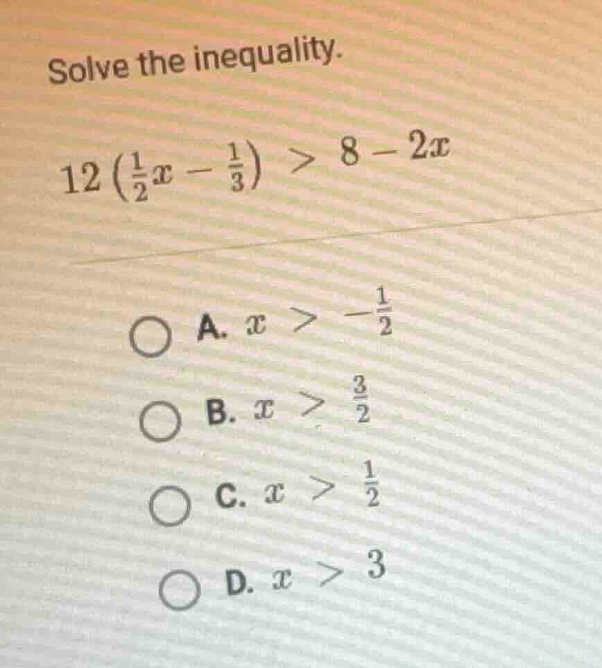 solve the inequality. $12 \\left(\\frac{1}{2}x - \\frac{1}{3}\ ight) > …