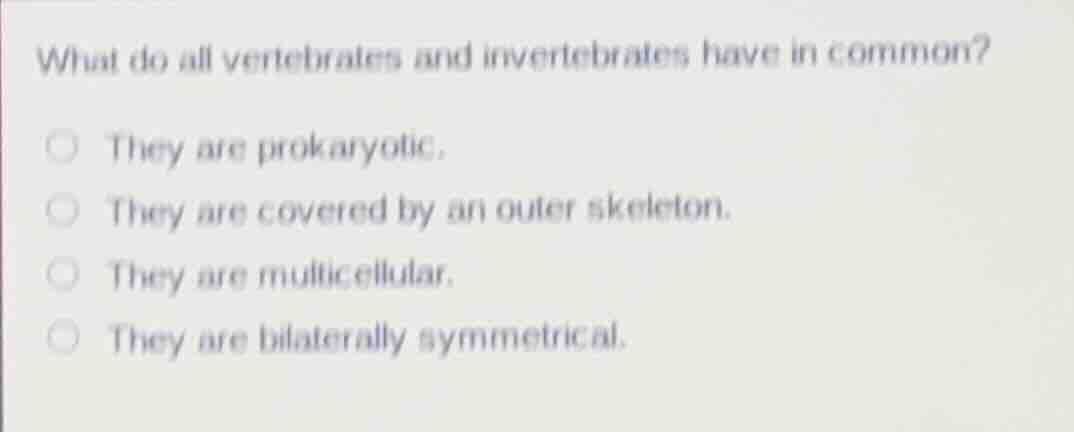 what do all vertebrates and invertebrates have in common?\ \\bigcirc th…