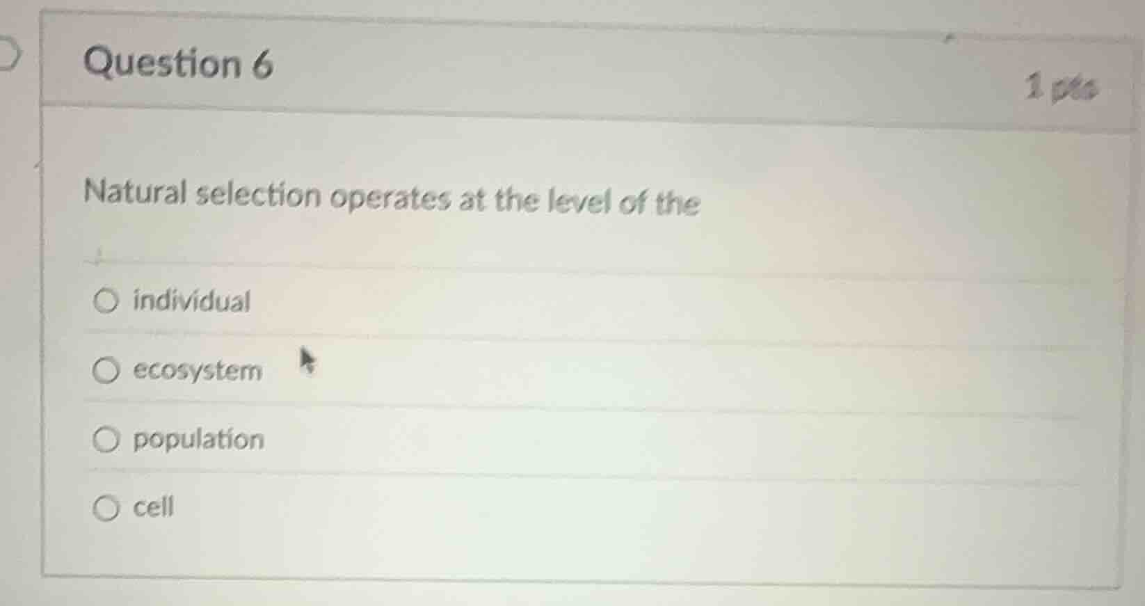 question 6 1 pts natural selection operates at the level of the ○ indiv…