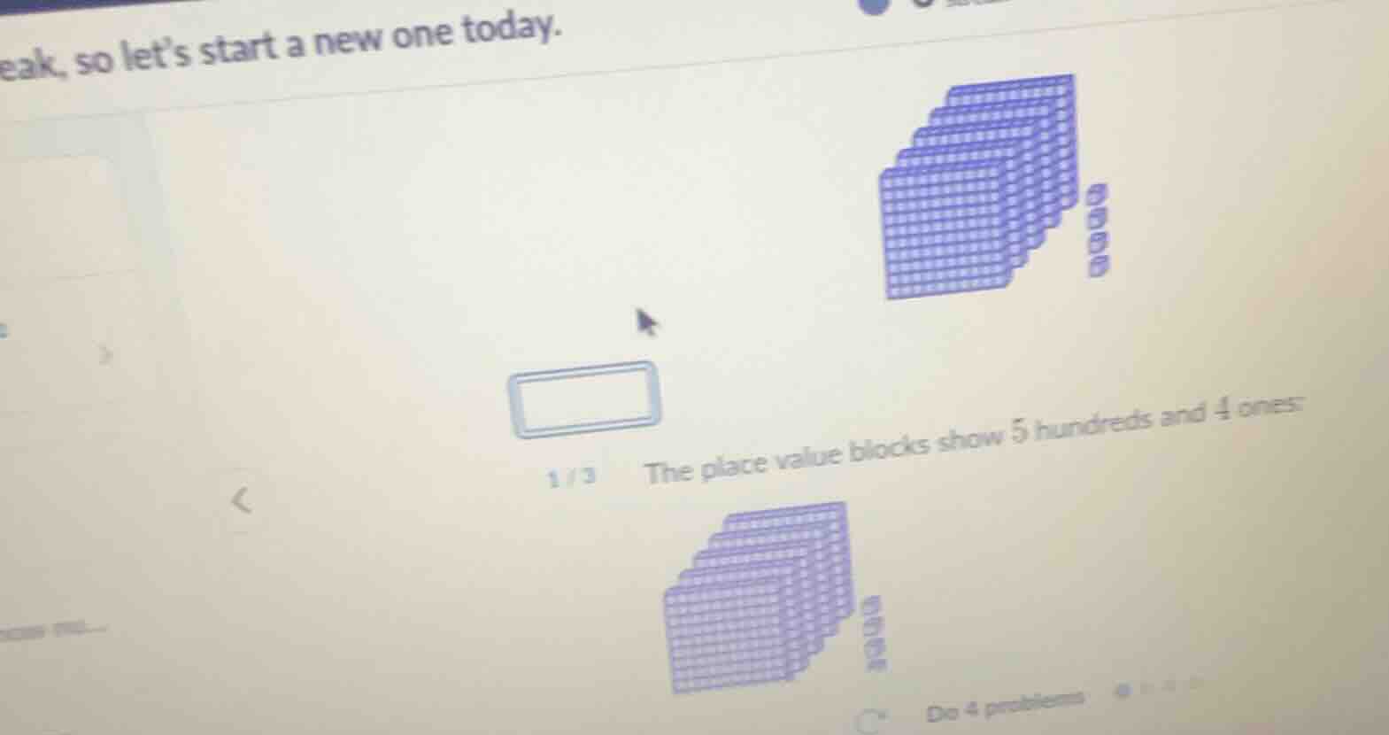eak, so lets start a new one today. 1 / 3 the place value blocks show 5…