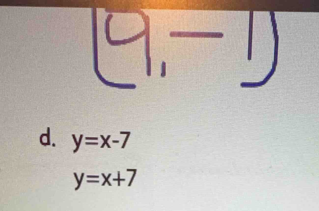 d. y = x - 7\ y = x + 7