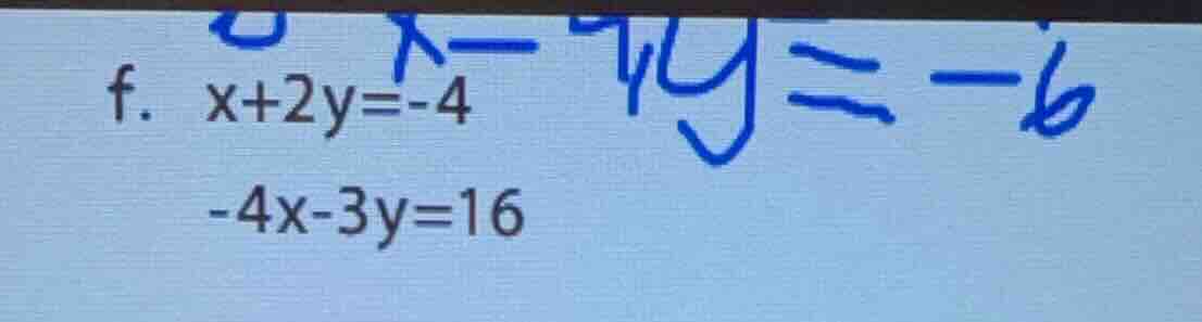 f. x+2y=-4 -4x-3y=16