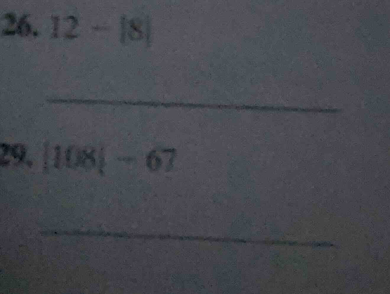 26. 12 - |8| 29. |108| - 67