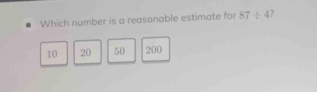which number is a reasonable estimate for $87\\div4$? 10 20 50 200