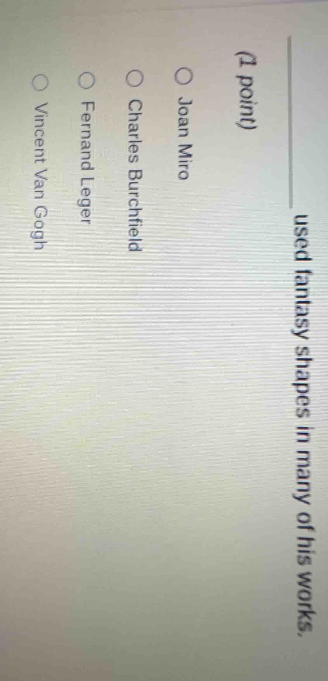 ______ used fantasy shapes in many of his works. (1 point) joan miro ch…