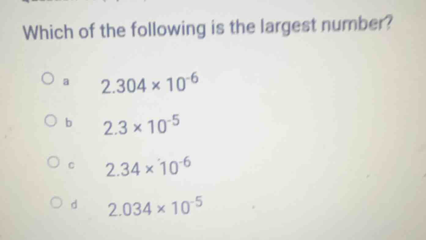 which of the following is the largest number? a $2.304 \\times 10^{-6}$…