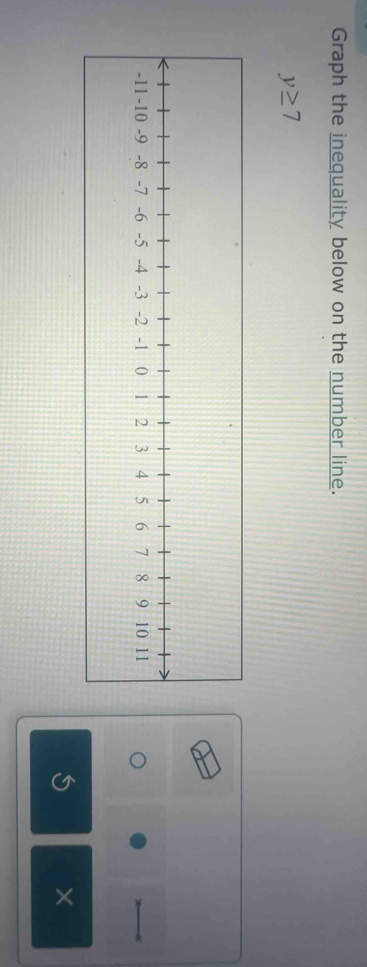 graph the inequality below on the number line. ( y geq 7 )
