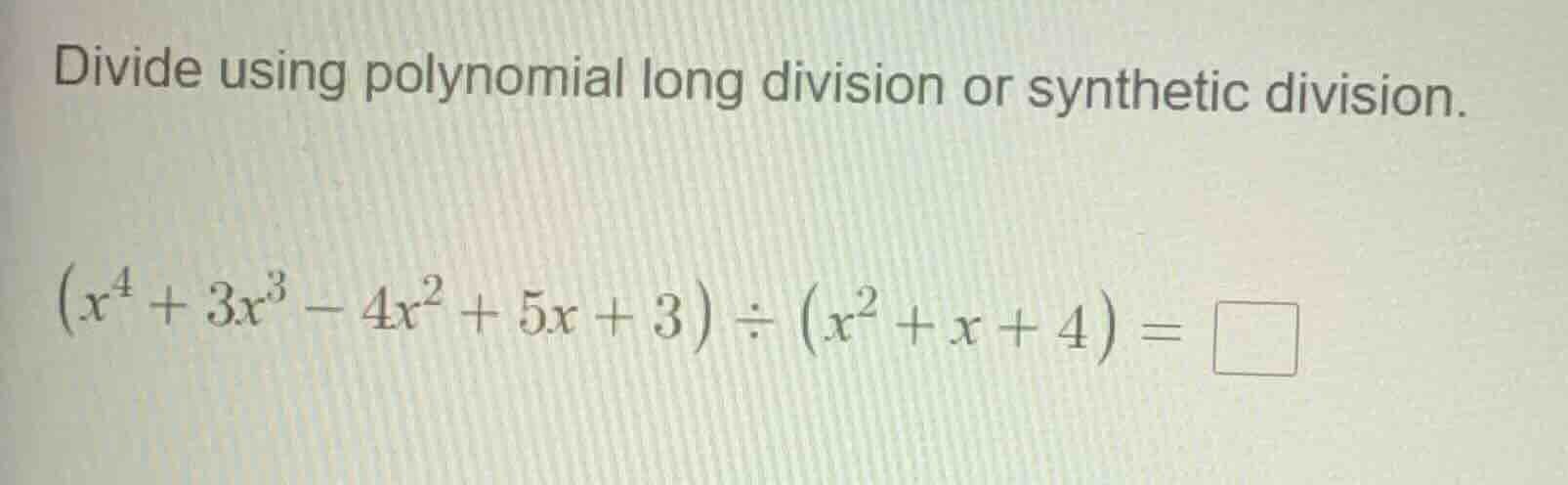 divide using polynomial long division or synthetic division.\\((x^4 + 3…