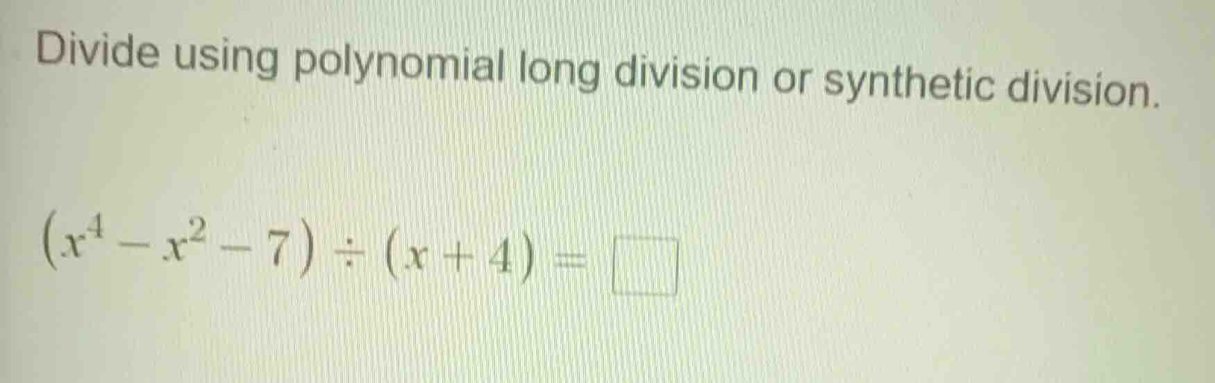 divide using polynomial long division or synthetic division.\\((x^4 - x…