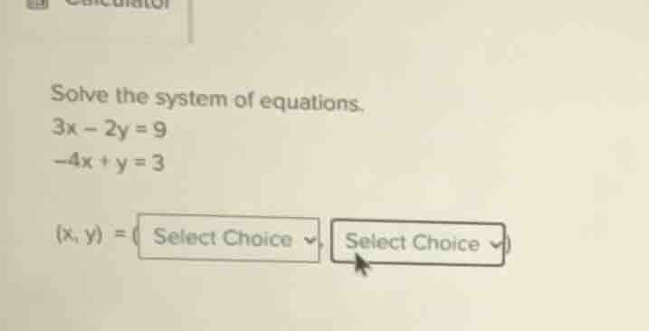 solve the system of equations. 3x - 2y = 9 -4x + y = 3 (x, y) = (select…