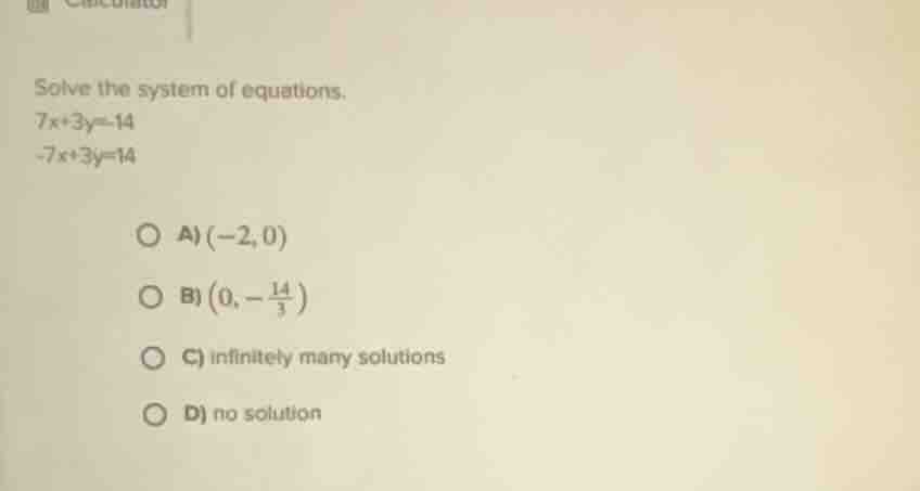 solve the system of equations. $7x + 3y = 14$ $-7x + 3y = 14$ a) $(-2, …