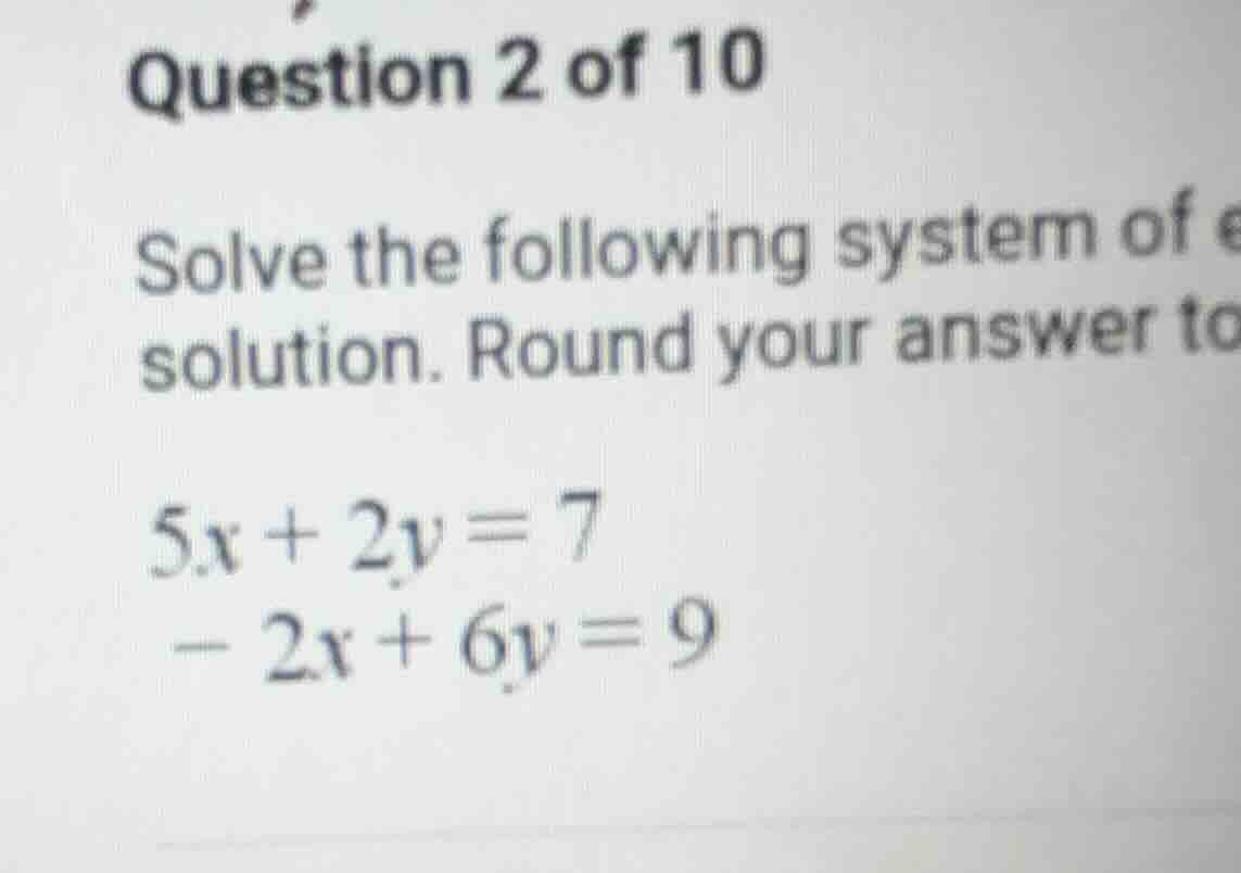 question 2 of 10 solve the following system of solution. round your ans…