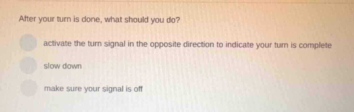 after your turn is done, what should you do? activate the turn signal i…