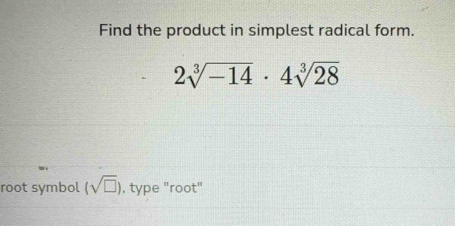 find the product in simplest radical form. $2\\sqrt3{-14} \\cdot 4\\sqr…