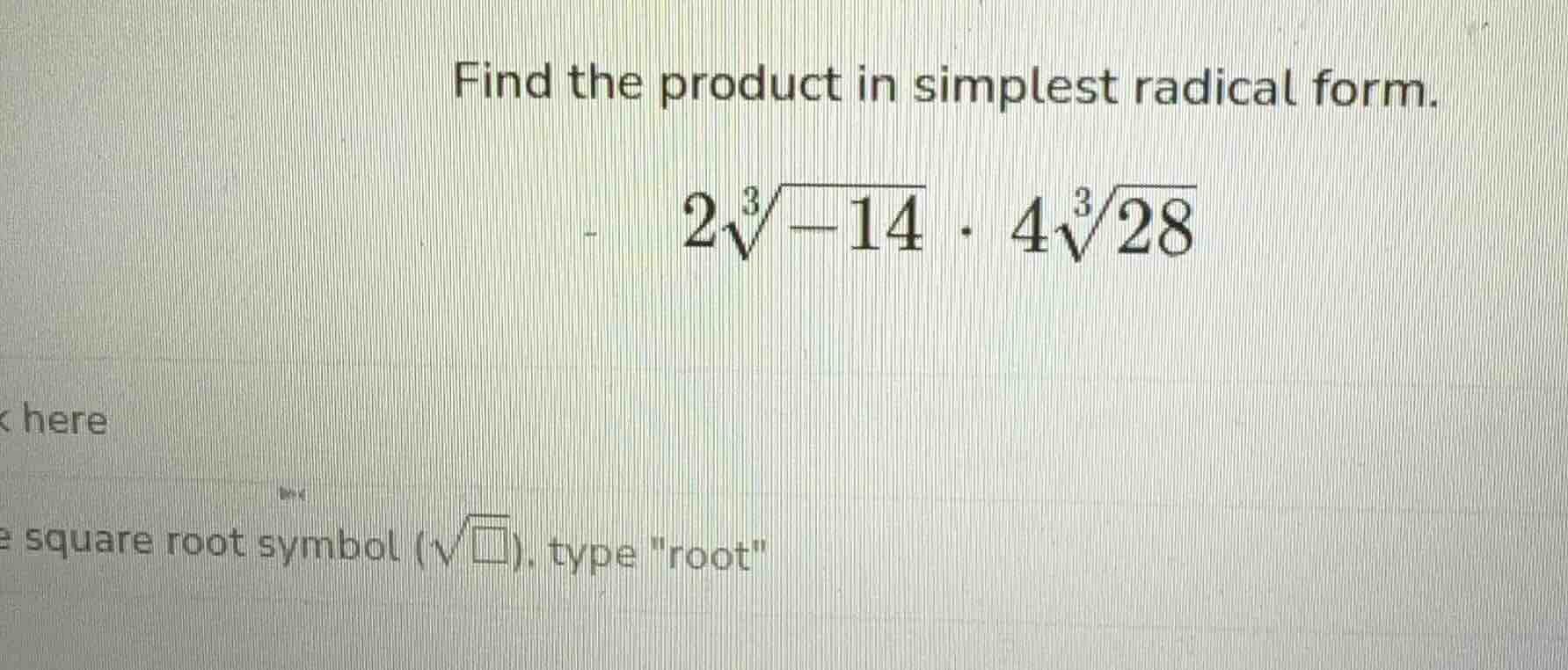 find the product in simplest radical form. $2\\sqrt3{-14} \\cdot 4\\sqr…