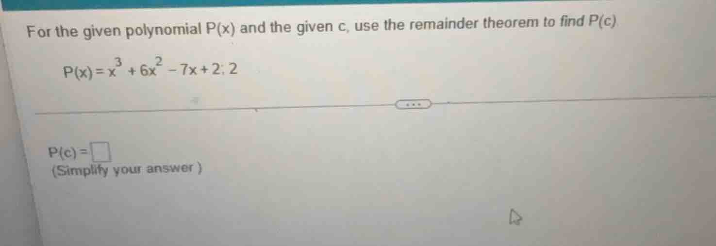 for the given polynomial p(x) and the given c, use the remainder theore…