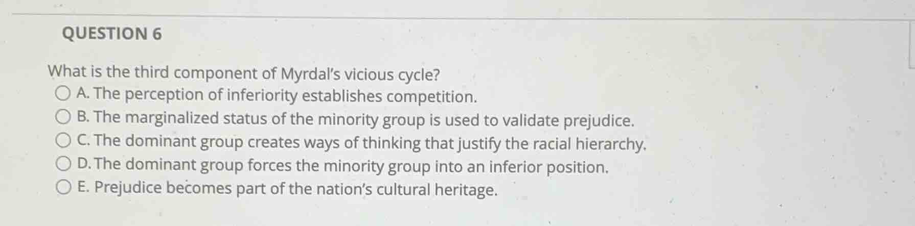 question 6 what is the third component of myrdal’s vicious cycle? a. th…