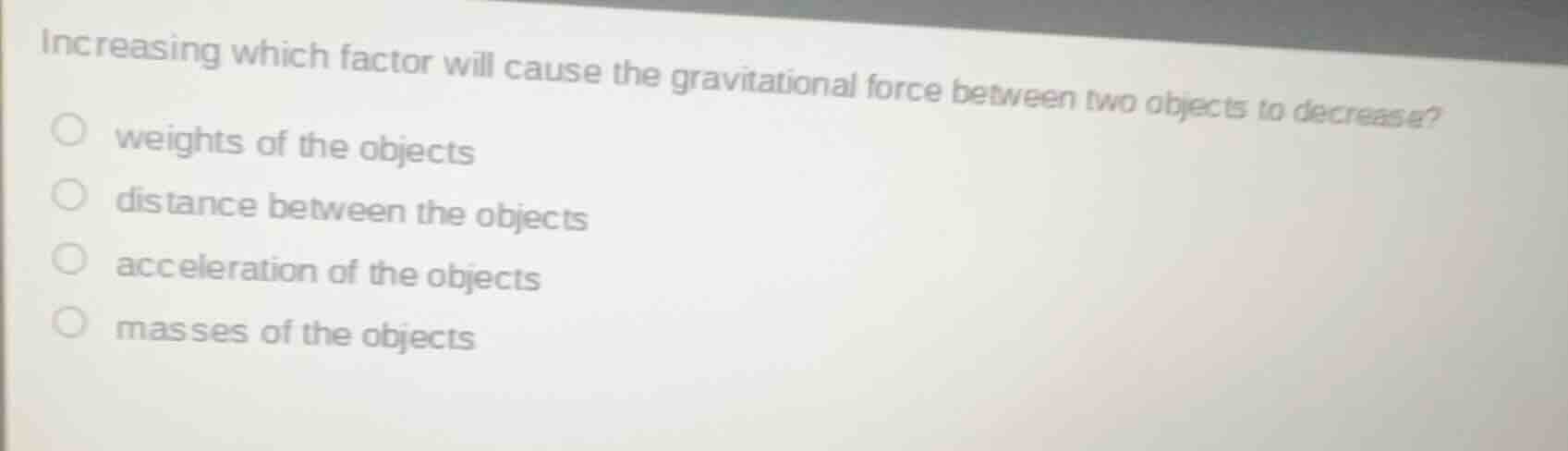 increasing which factor will cause the gravitational force between two …