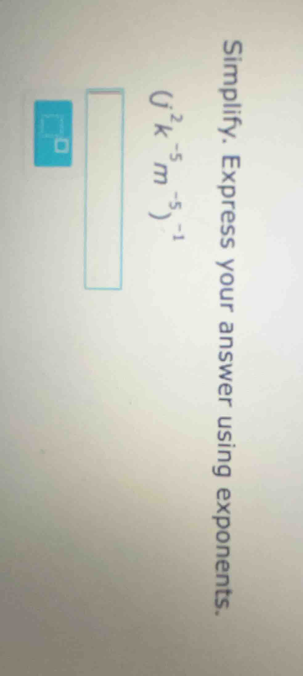 simplify. express your answer using exponents. ( (j^{2}k^{-5}m^{-5})^{-…
