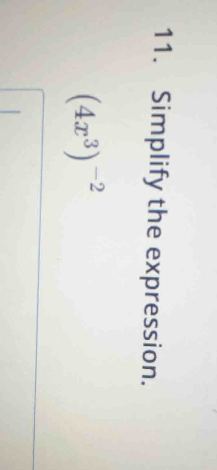 11. simplify the expression. ((4x^{3})^{-2})