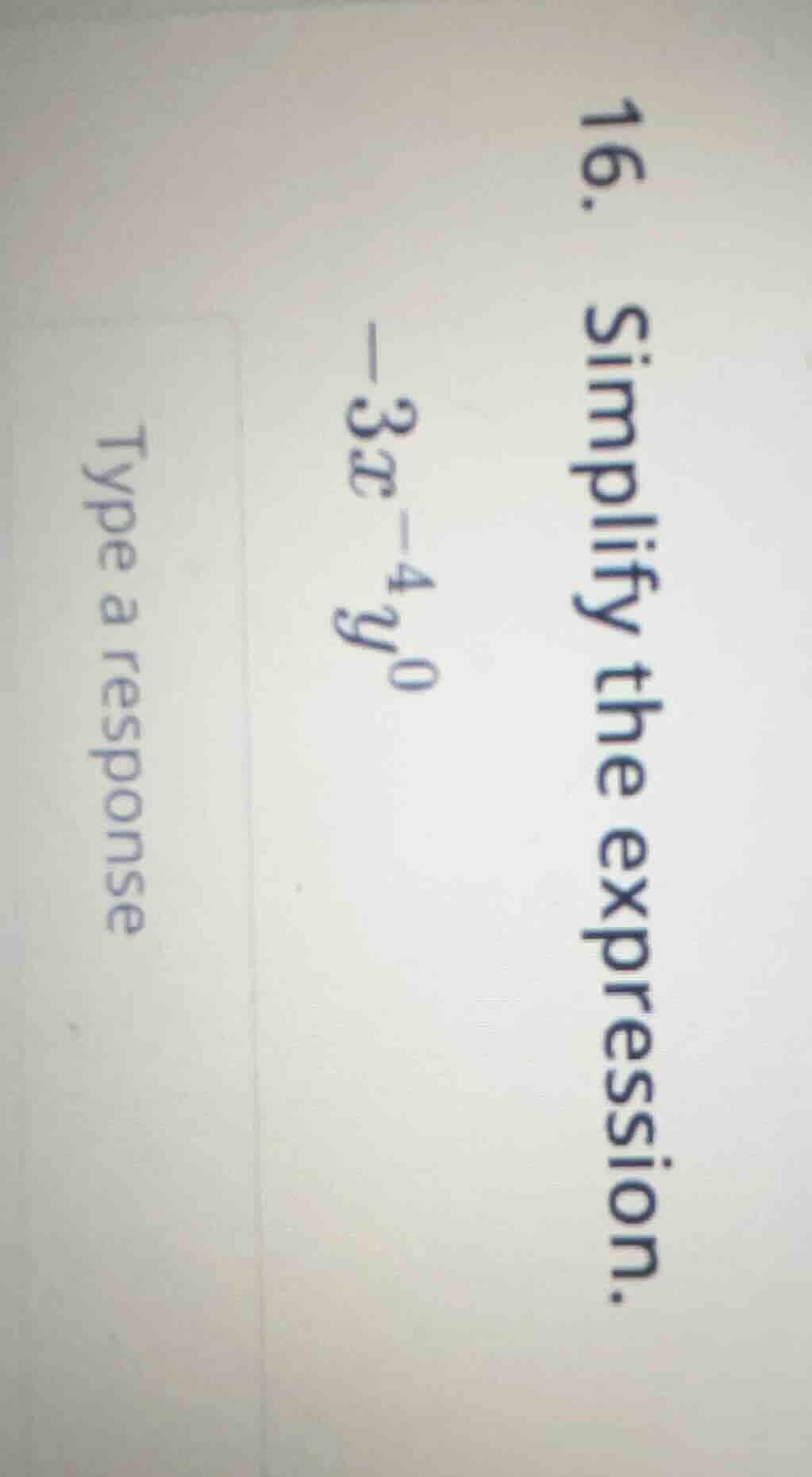 16. simplify the expression. -3x^{-4}y^{0} type a response