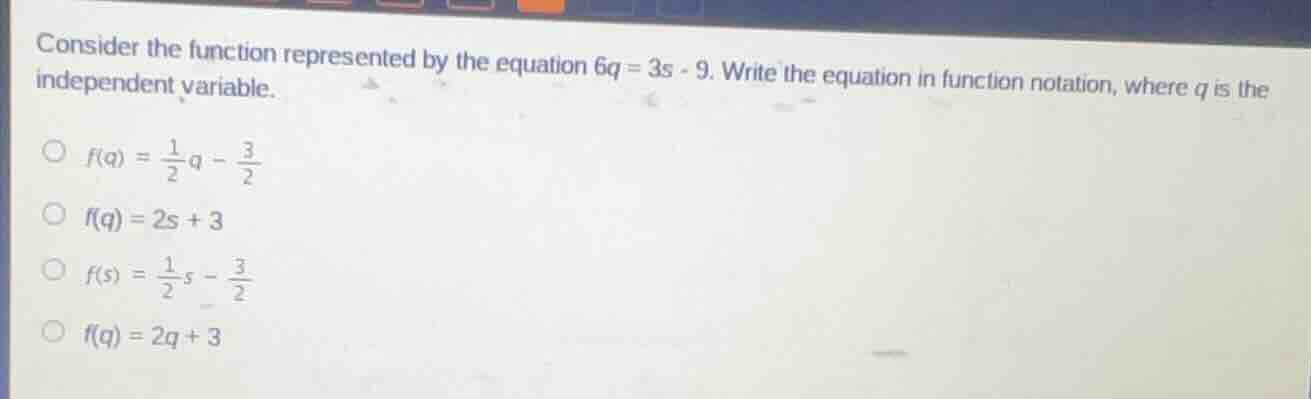 consider the function represented by the equation 6q = 3s - 9. write th…