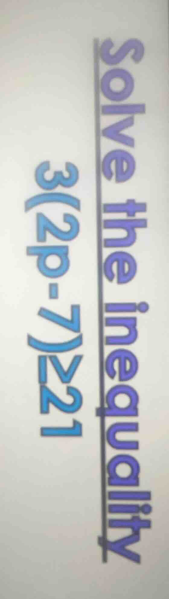 solve the inequality 3(2p - 7) > 21