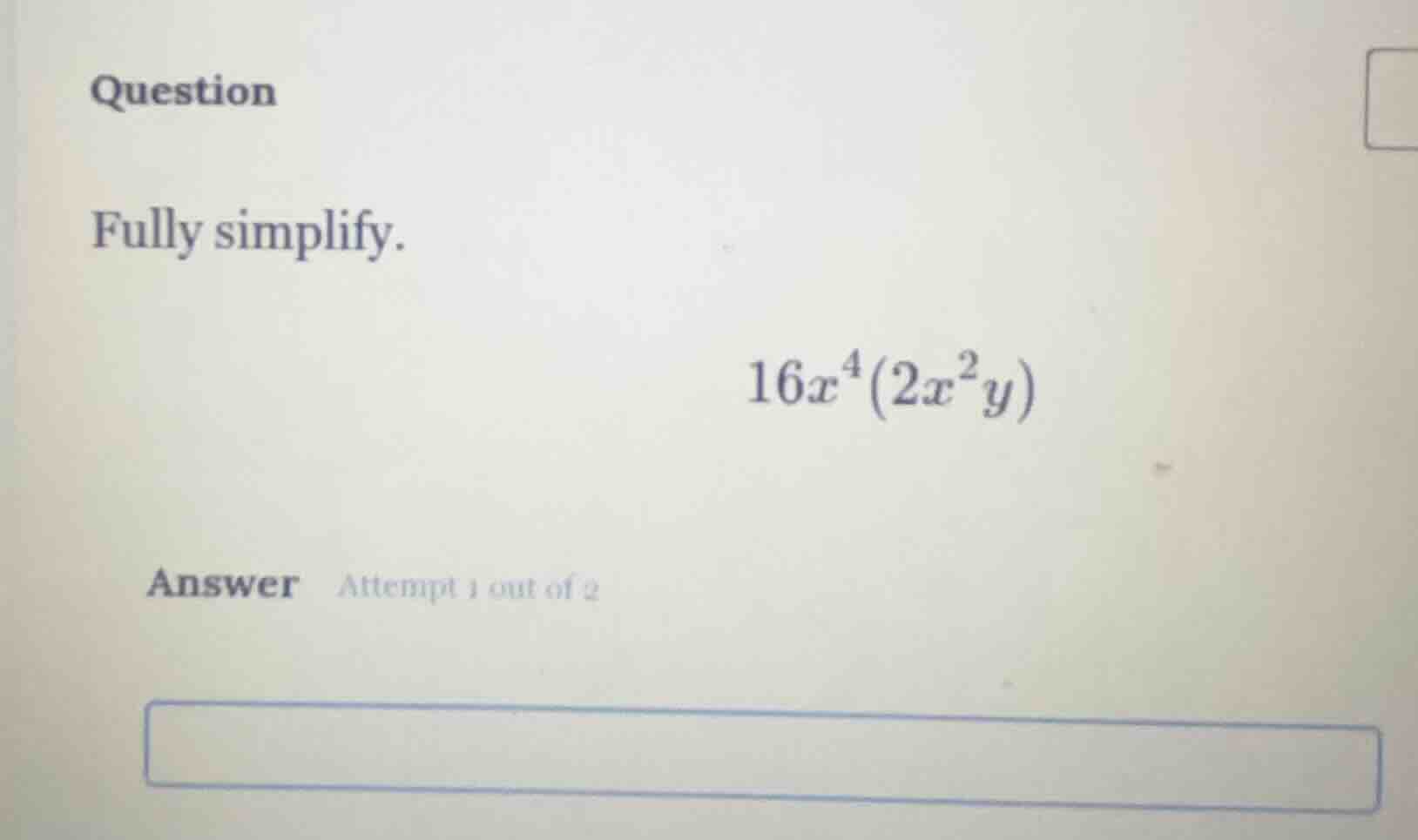 question fully simplify. 16x⁴(2x²y) answer attempt 1 out of 2