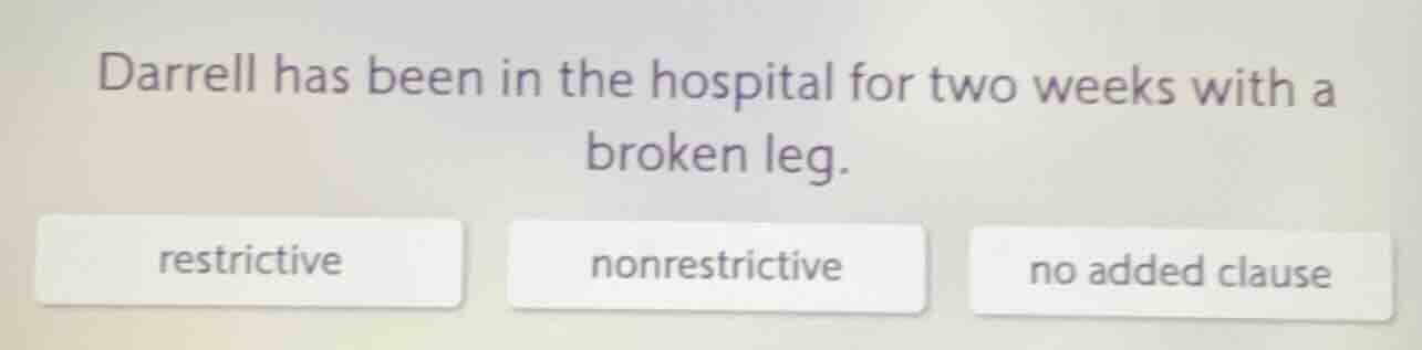 darrell has been in the hospital for two weeks with a broken leg. restr…