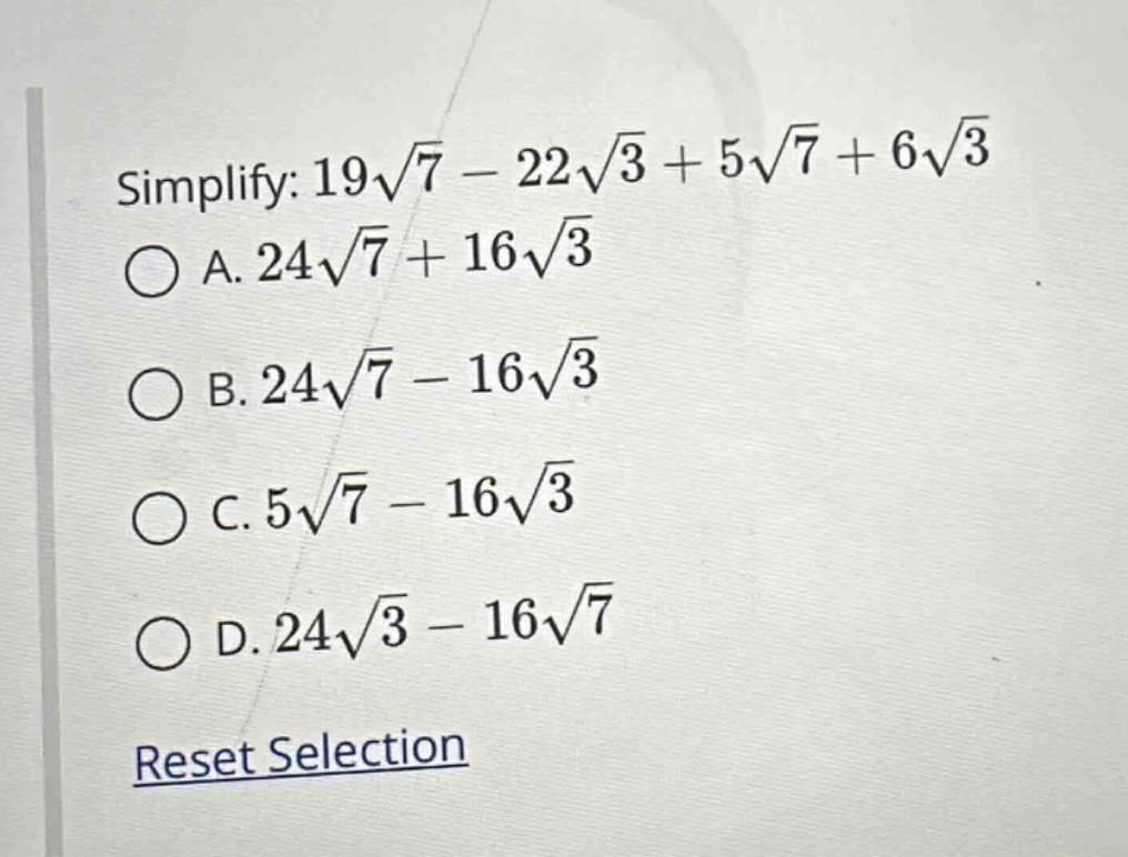 simplify: $19sqrt{7} - 22sqrt{3} + 5sqrt{7} + 6sqrt{3}$ a. $24sqrt{7} +…