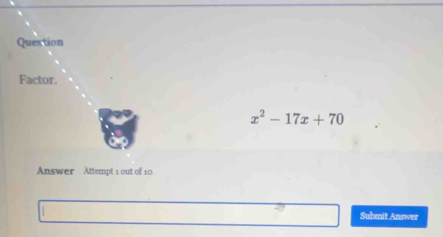 question factor. $x^2 - 17x + 70$ answer attempt 1 out of 10