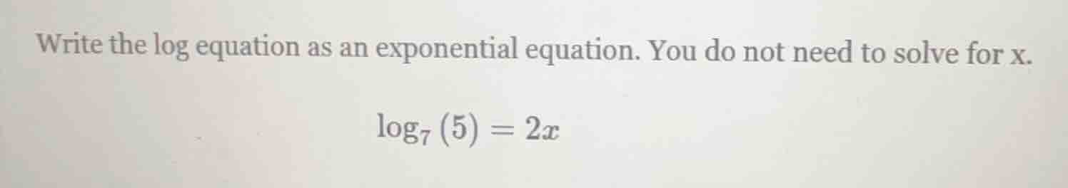 write the log equation as an exponential equation. you do not need to s…