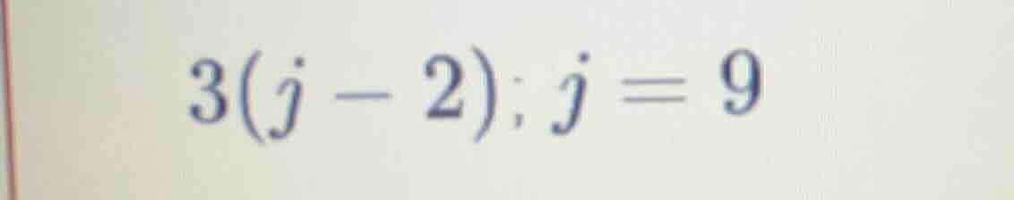 3(j - 2); j = 9