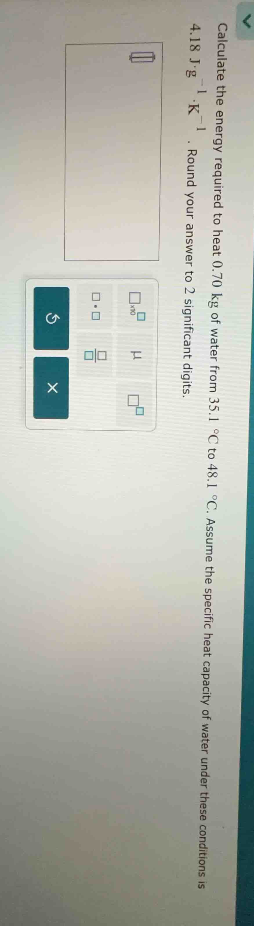 calculate the energy required to heat 0.70 kg of water from 35.1 °c to …