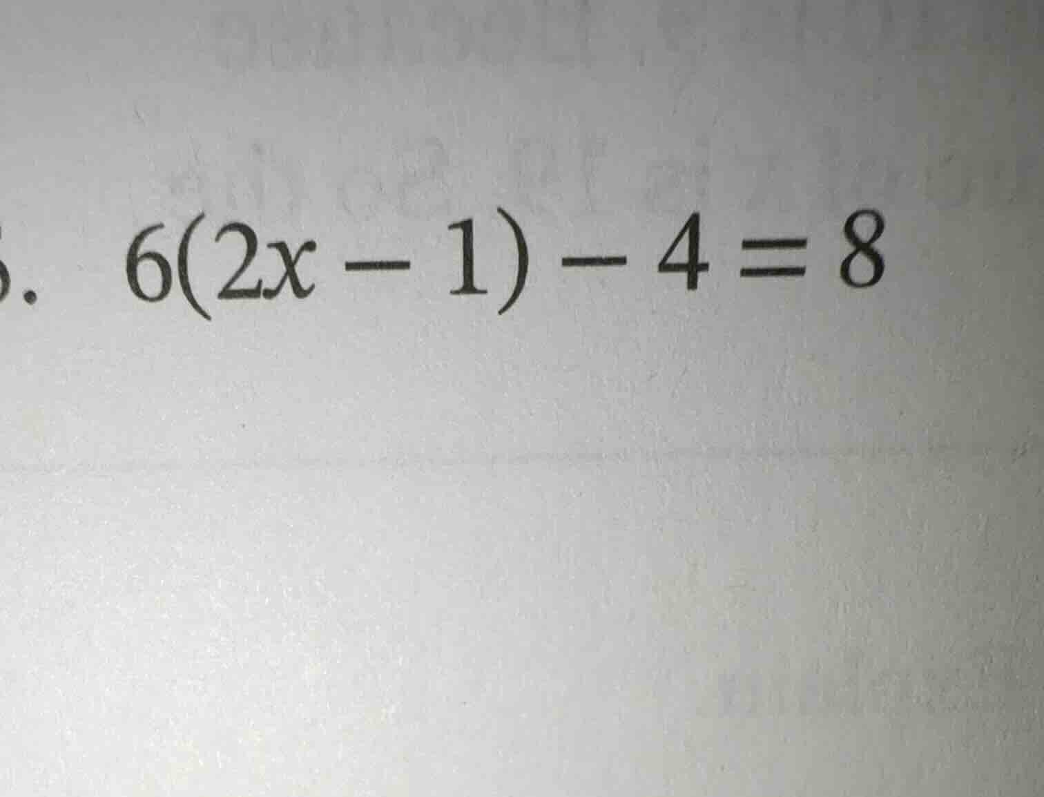 5. 6(2x - 1) - 4 = 8