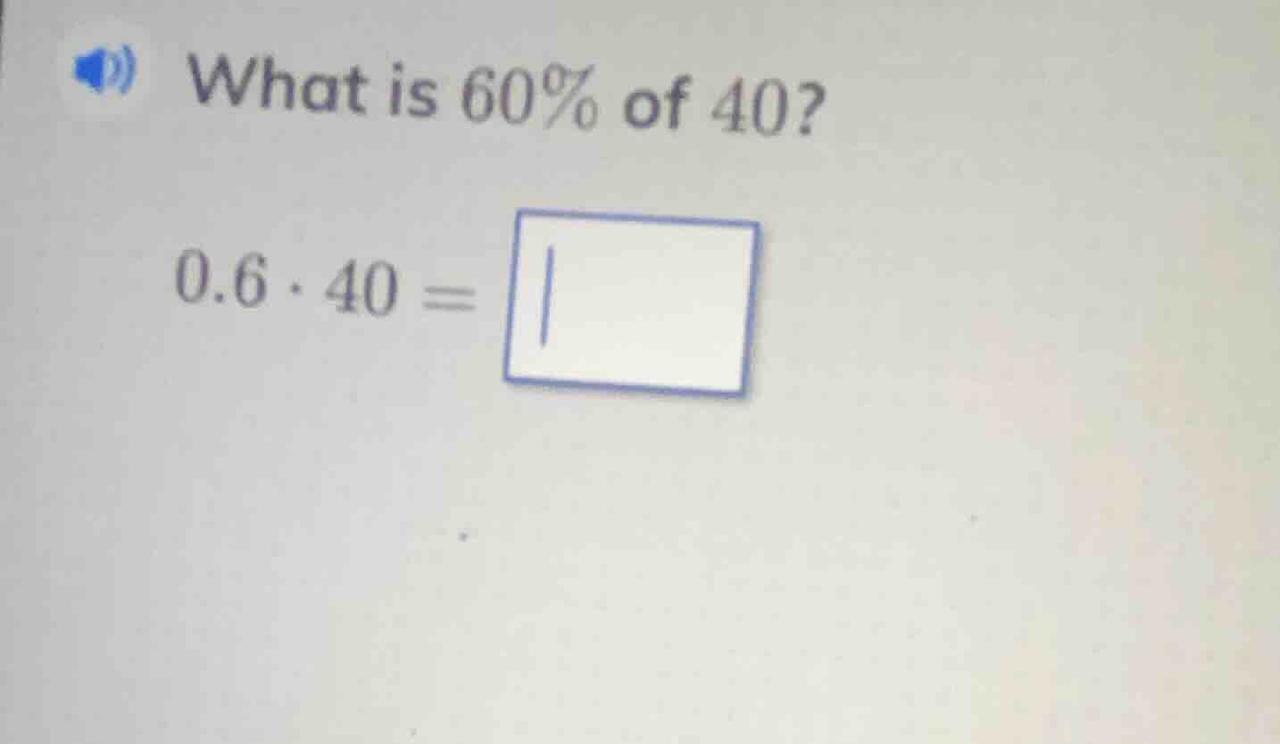 what is 60% of 40? 0.6·40 =