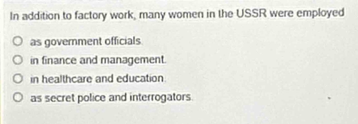 in addition to factory work, many women in the ussr were employed ○ as …
