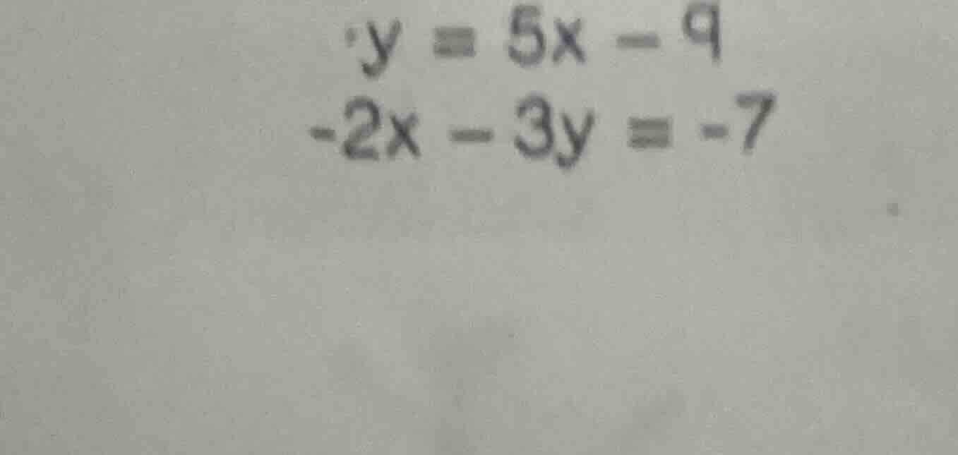 y = 5x - 9\ -2x - 3y = -7