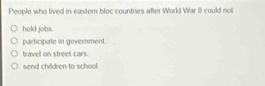 people who lived in eastern bloc countries after world war ii could not…