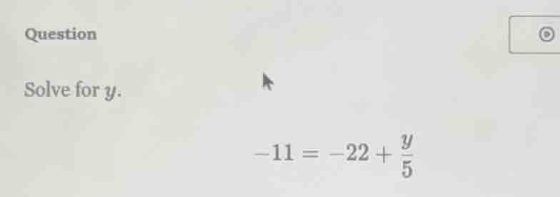 question solve for y. -11 = -22 + \\frac{y}{5}