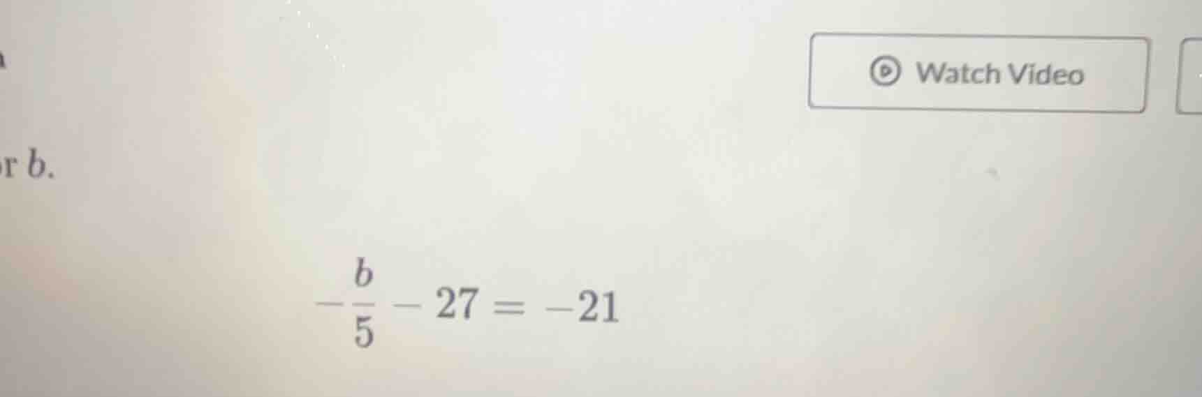 r b. $-dfrac{b}{5} - 27 = -21$