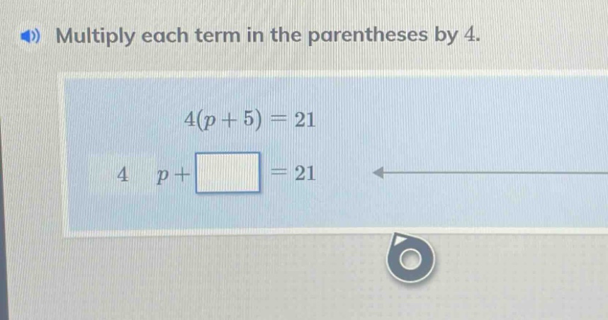 multiply each term in the parentheses by 4. 4(p + 5) = 21 4 p + \\squar…