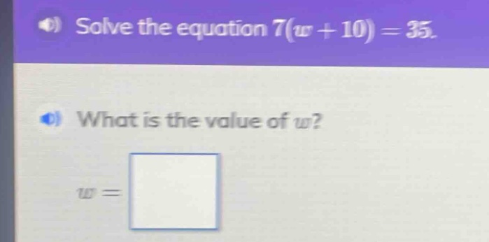 solve the equation $7(w + 10)=35$. what is the value of $w$? $w = \\squ…