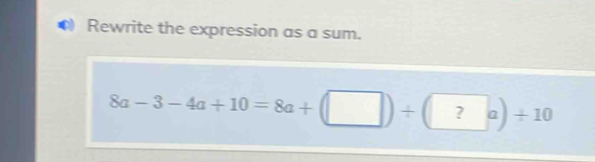 rewrite the expression as a sum. 8a - 3 - 4a + 10 = 8a + (\\square) + (…