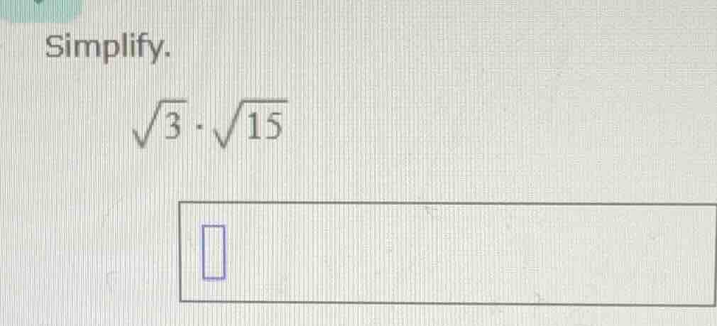 simplify. \\sqrt{3} \\cdot \\sqrt{15}