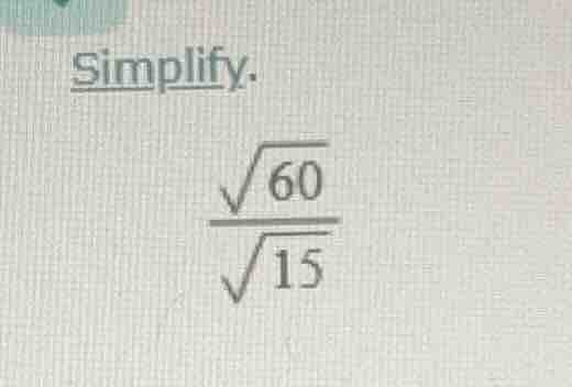 simplify. \\(\\dfrac{\\sqrt{60}}{\\sqrt{15}}\\)