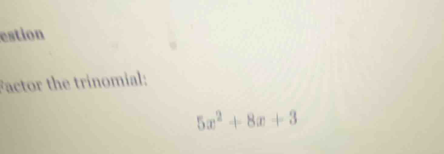 factor the trinomial: $5x^2 + 8x + 3$