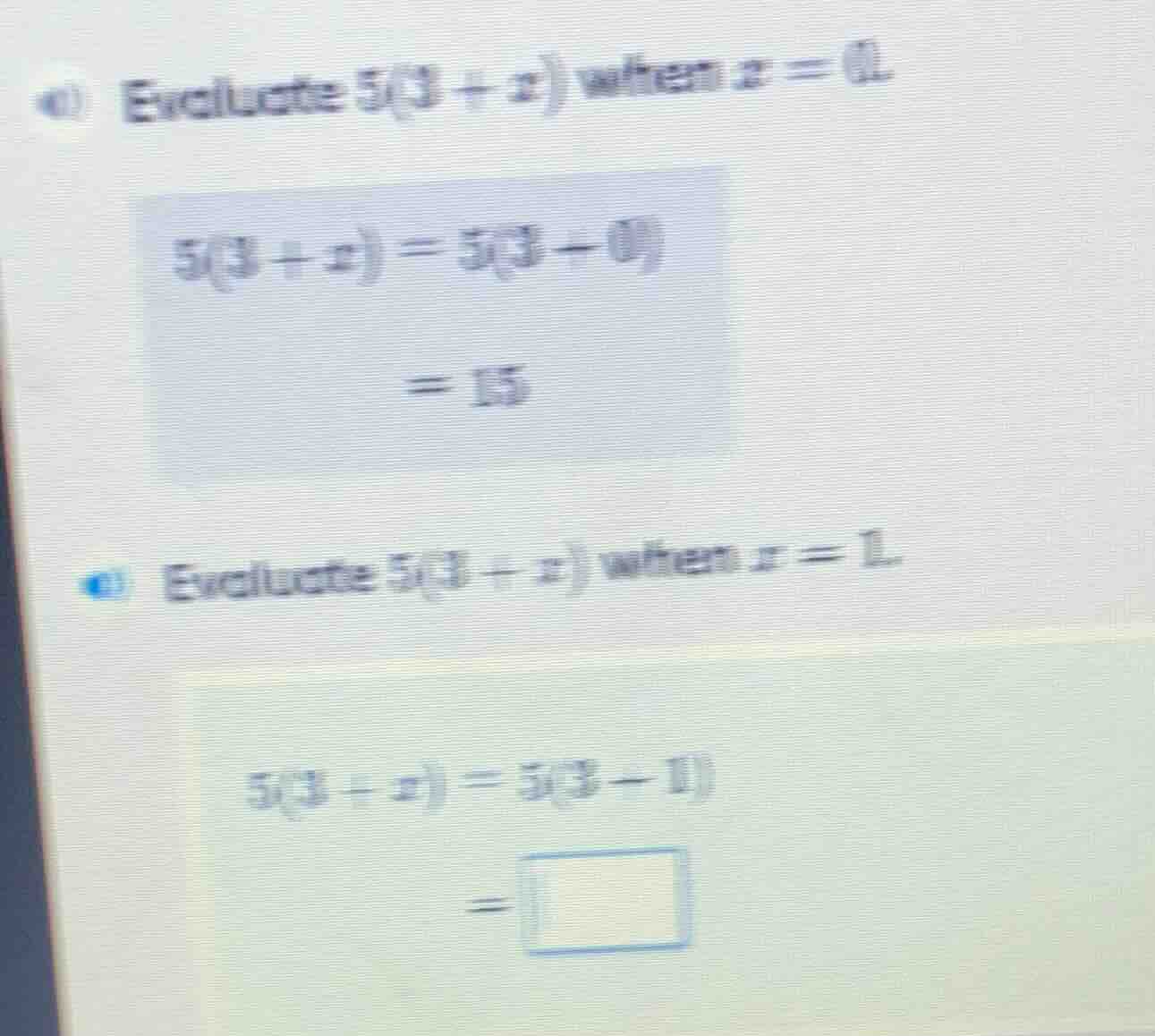 a) evaluate 5(3 + x) when x = 0. 5(3 + x) = 5(3 + 0) = 15 b) evaluate 5…
